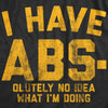  I Have Abs olutely No Idea What Im Doing Womens T Shirt 