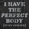  I Have The Perfect Body In My Freezer Womens T Shirt 