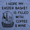  I Hope My Easter Basket Is Filled With Coffee And Wine Womens T Shirt 