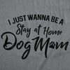  I Just Want To Be A Stay At Home Dog Mom Womens T Shirt 