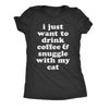  I Just Want To Drink Coffee And Snuggle With My Cat Womens T Shirt 