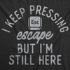  I Keep Pressing Escape But Im Still Here Womens T Shirt 