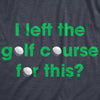  I Left The Golf Course For This Womens T Shirt 