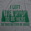  I Left The Woods To Be Here Womens T Shirt 