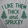  I Like Them Thick And Sprucey Womens T Shirt 