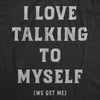  I Love Talking To Myself We Get Me Womens T Shirt 