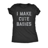  I Make Cute Babies Womens T Shirt 