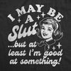  I May Be A Slut But At Least Im Good At Something Womens T Shirt 