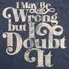  I May Be Wrong But I Doubt It Womens T Shirt 