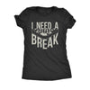 I Need A Break Womens T Shirt 