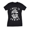  I Need To Unwind Womens T Shirt 