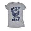  I Poop Your Eggs Womens T Shirt 