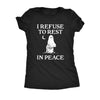  I Refuse To Rest In Peace Womens T Shirt 