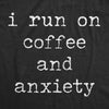  I Run On Coffee And Anxiety Womens T Shirt 