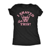  I Shaved For This Womens T Shirt 