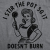  I Stir The Pot So It Doesnt Burn Womens T Shirt 
