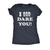  I Triple Dog Dare You Womens T Shirt 