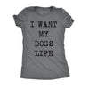  I Want My Dogs Life Womens T Shirt 