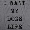  I Want My Dogs Life Womens T Shirt 