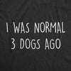  I Was Normal 3 Dogs Ago Womens T Shirt 