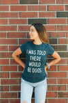  I Was Told There Would Be Dogs Womens T Shirt 