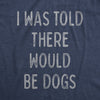  I Was Told There Would Be Dogs Womens T Shirt 