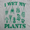  I Wet My Plants Womens T Shirt 