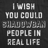  I Wish I Could Shadow Ban Peolple In Real Life Womens T Shirt 