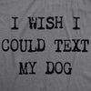  I Wish I Could Text My Dog Womens T Shirt 