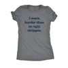  I Work Harder Than An Ugly Stripper Womens T Shirt 