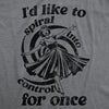  Id Like To Spiral Into Control For Once Womens T Shirt 
