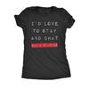  Id Love To Stay And Chat But Im Lying Womens T Shirt 