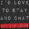  Id Love To Stay And Chat But Im Lying Womens T Shirt 
