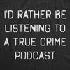  Id Rather Be Listening To A True Crime Podcast Womens T Shirt 