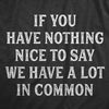  If You Have Nothing Nice To Say We Have A Lot In Common Womens T Shirt 