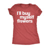  Ill Buy Myself Flowers Womens T Shirt 