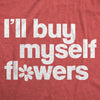  Ill Buy Myself Flowers Womens T Shirt 
