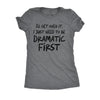  Ill Get Over It I Just Need To Be Dramatic First Womens T Shirt 