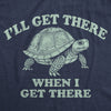  Ill Get There When I Get There Womens T Shirt 