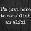  Im Just Here To Establish An Alibi Womens T Shirt 