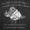  Im Not A Night Owl Im Not An Early Bird Im A Permanently Exhausted Pigeon Womens T Shirt 