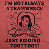  Im Not Always A Trainwreck Just Kidding Toot Toot Womens T Shirt 