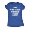  Im Not Like Other Moms Im Worse Womens T Shirt 