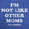  Im Not Like Other Moms Im Worse Womens T Shirt 