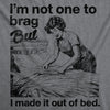  Im Not One To Brag But I Made It Out Of Bed Womens T Shirt 