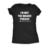  Im Not The Bigger Person Womens T Shirt 