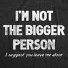  Im Not The Bigger Person Womens T Shirt 
