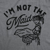  Im Not The Maid Womens T Shirt 