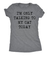  Im Only Talking To My Cat Today Womens T Shirt 
