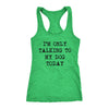 Im Only Talking To My Dog Today Womens Tank Top